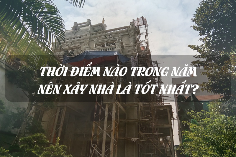 Giải đáp xây nhà đầu năm tốt hay xấu?